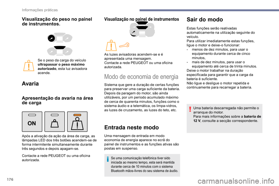 Peugeot Partner 2019 Manual do proprietário (in Portuguese) 176
ON
Visualização do peso no painel
de instrumentos.
Se o peso da carga do veículo
ultrapassar o peso máximo
autorizado, esta luz avisadora
acende.
Avaria
Apresentação da avaria na área
Peugeot Partner 2019 Manual do proprietário (in Portuguese) 176
ON
Visualização do peso no painel
de instrumentos.
Se o peso da carga do veículo
ultrapassar o peso máximo
autorizado, esta luz avisadora
acende.
Avaria
Apresentação da avaria na área