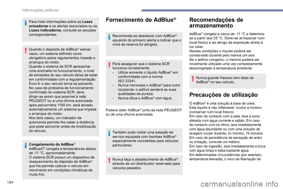 Peugeot Partner 2019  Manual do proprietário (in Portuguese) 184
Para mais informações sobre as Luzes 
avisadoras e os alertas associados ou as 
Luzes indicadoras , consulte as secções 
correspondentes.
Congelamento do AdBlue
®
AdBlueO® congela a temperat