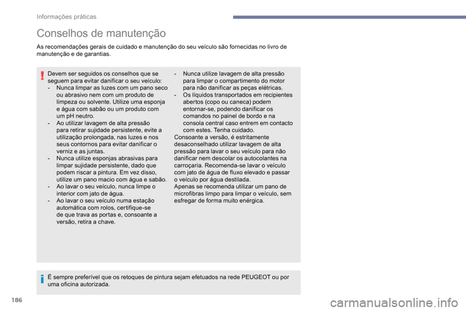 Peugeot Partner 2019  Manual do proprietário (in Portuguese) 186
Conselhos de manutenção
As recomendações gerais de cuidado e manutenção do seu veículo são fornecidas no livro de 
manutenção e de garantias.Devem ser seguidos os conselhos que se 
segue
