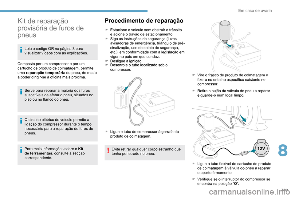 Peugeot Partner 2019 Manual do proprietário (in Portuguese) 189
O circuito elétrico do veículo permite a
ligação do compressor durante o tempo
necessário para a reparação de furos de
pneus.
Para mais informações sobre o Kit
de ferramentas, consult Peugeot Partner 2019 Manual do proprietário (in Portuguese) 189
O circuito elétrico do veículo permite a
ligação do compressor durante o tempo
necessário para a reparação de furos de
pneus.
Para mais informações sobre o Kit
de ferramentas, consult