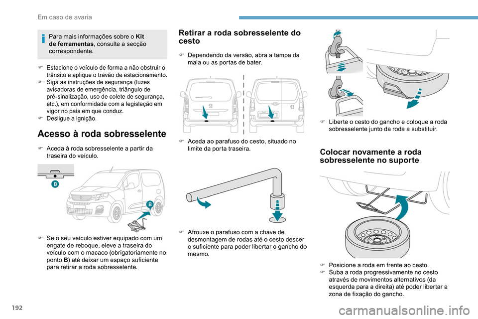 Peugeot Partner 2019 Manual do proprietário (in Portuguese) 192
Acesso à roda sobresselente
F Aceda à roda sobresselente a partir da traseira do veículo.
F
S
e o seu veículo estiver equipado com um
engate de reboque, eleve a traseira do
veículo com o Peugeot Partner 2019 Manual do proprietário (in Portuguese) 192
Acesso à roda sobresselente
F Aceda à roda sobresselente a partir da traseira do veículo.
F
S
e o seu veículo estiver equipado com um
engate de reboque, eleve a traseira do
veículo com o