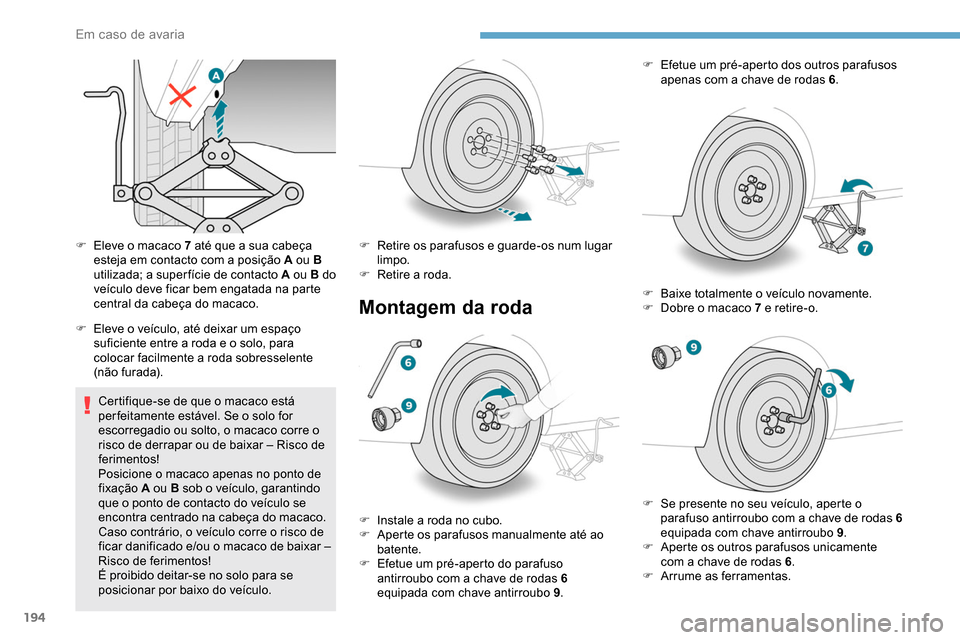 Peugeot Partner 2019 Manual do proprietário (in Portuguese) 194
F Eleve o macaco 7 até que a sua cabeça esteja em contacto com a posição A ou B
utilizada; a super fície de contacto A ou B do
veículo deve ficar bem engatada na parte
central da cabeça Peugeot Partner 2019 Manual do proprietário (in Portuguese) 194
F Eleve o macaco 7 até que a sua cabeça esteja em contacto com a posição A ou B
utilizada; a super fície de contacto A ou B do
veículo deve ficar bem engatada na parte
central da cabeça