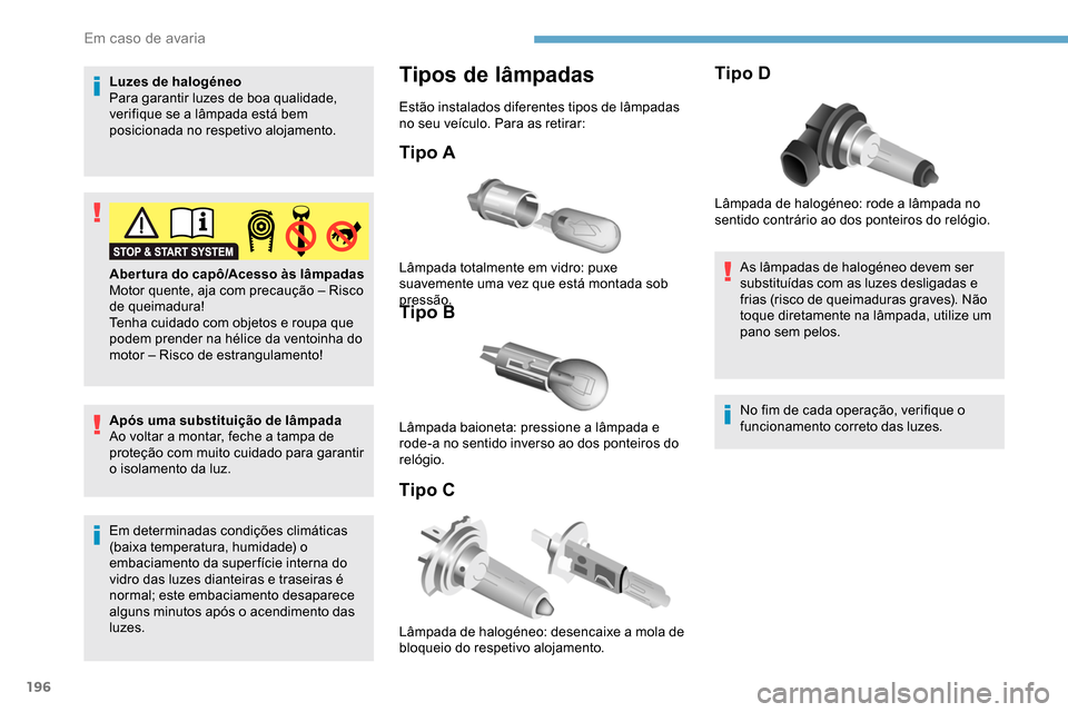 Peugeot Partner 2019 Manual do proprietário (in Portuguese) 196
Luzes de halogéneo
Para garantir luzes de boa qualidade,
verifique se a lâmpada está bem
posicionada no respetivo alojamento.
Após uma substituição de lâmpada
Ao voltar a montar, feche a Peugeot Partner 2019 Manual do proprietário (in Portuguese) 196
Luzes de halogéneo
Para garantir luzes de boa qualidade,
verifique se a lâmpada está bem
posicionada no respetivo alojamento.
Após uma substituição de lâmpada
Ao voltar a montar, feche a