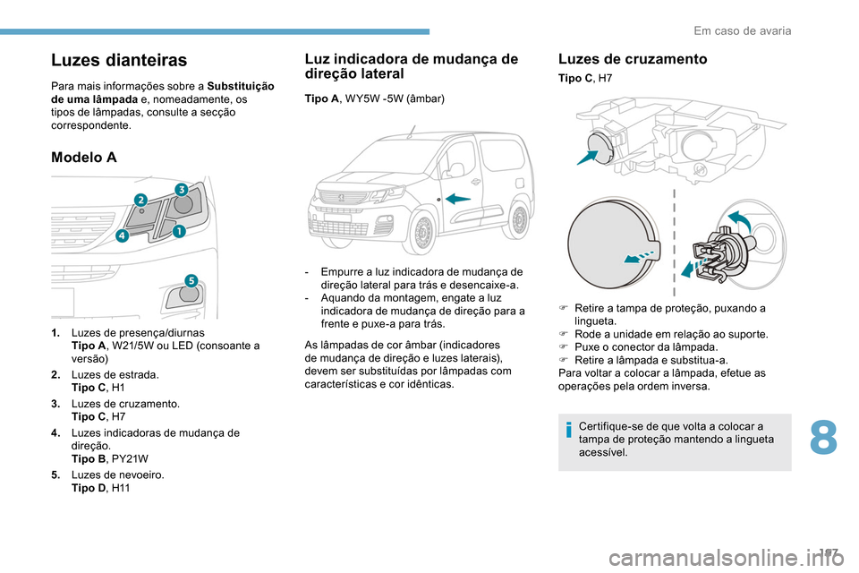 Peugeot Partner 2019 Manual do proprietário (in Portuguese) 197
Luzes dianteiras
Para mais informações sobre a Substituição
de uma lâmpada e, nomeadamente, os
tipos de lâmpadas, consulte a secção
correspondente.
Modelo ALuz indicadora de mudança de Peugeot Partner 2019 Manual do proprietário (in Portuguese) 197
Luzes dianteiras
Para mais informações sobre a Substituição
de uma lâmpada e, nomeadamente, os
tipos de lâmpadas, consulte a secção
correspondente.
Modelo ALuz indicadora de mudança de