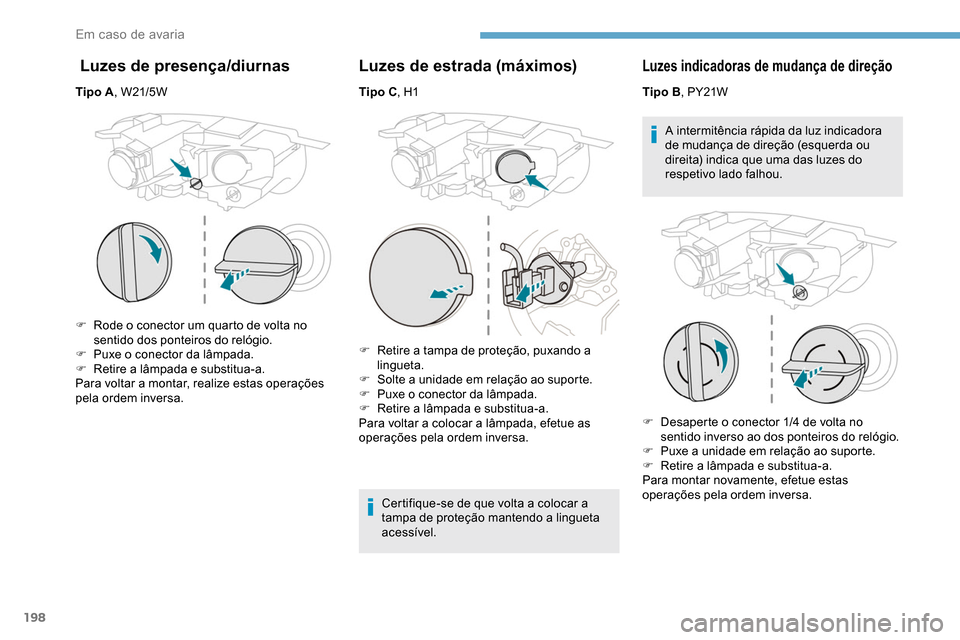 Peugeot Partner 2019 Manual do proprietário (in Portuguese) 198
Luzes de presença/diurnas
Tipo A, W21/5W
F
R
ode o conector um quarto de volta no
sentido dos ponteiros do relógio.
F
P
uxe o conector da lâmpada.
F
R
etire a lâmpada e substitua-a. Peugeot Partner 2019 Manual do proprietário (in Portuguese) 198
Luzes de presença/diurnas
Tipo A, W21/5W
F
R
ode o conector um quarto de volta no
sentido dos ponteiros do relógio.
F
P
uxe o conector da lâmpada.
F
R
etire a lâmpada e substitua-a.