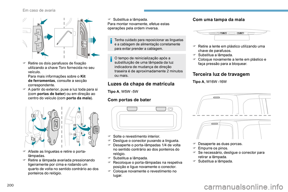 Peugeot Partner 2019 Manual do proprietário (in Portuguese) 200
Tenha cuidado para reposicionar as linguetas
e a cablagem de alimentação corretamente
para evitar prender a cablagem.
O tempo de reinicialização após a
substituição de uma lâmpada da lu Peugeot Partner 2019 Manual do proprietário (in Portuguese) 200
Tenha cuidado para reposicionar as linguetas
e a cablagem de alimentação corretamente
para evitar prender a cablagem.
O tempo de reinicialização após a
substituição de uma lâmpada da lu
