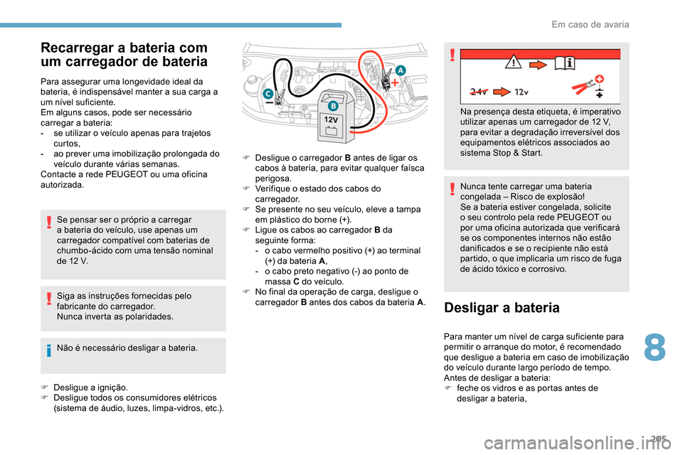 Peugeot Partner 2019 Manual do proprietário (in Portuguese) 205
Recarregar a bateria com
um carregador de bateria
Para assegurar uma longevidade ideal da
bateria, é indispensável manter a sua carga a
um nível suficiente.
Em alguns casos, pode ser necess Peugeot Partner 2019 Manual do proprietário (in Portuguese) 205
Recarregar a bateria com
um carregador de bateria
Para assegurar uma longevidade ideal da
bateria, é indispensável manter a sua carga a
um nível suficiente.
Em alguns casos, pode ser necess