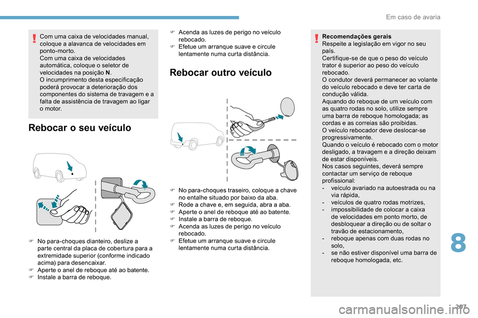 Peugeot Partner 2019 Manual do proprietário (in Portuguese) 207
Com uma caixa de velocidades manual,
coloque a alavanca de velocidades em
ponto-morto.
Com uma caixa de velocidades
automática, coloque o seletor de
velocidades na posição N.
O incumpriment Peugeot Partner 2019 Manual do proprietário (in Portuguese) 207
Com uma caixa de velocidades manual,
coloque a alavanca de velocidades em
ponto-morto.
Com uma caixa de velocidades
automática, coloque o seletor de
velocidades na posição N.
O incumpriment