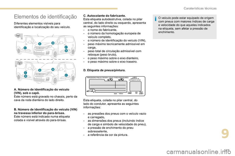 Peugeot Partner 2019 Manual do proprietário (in Portuguese) 217
Elementos de identificação
Diferentes elementos visíveis para
identificação e localização do seu veículo.
A. Número de identificação do veículo
(VIN), sob o capô.
Este número est Peugeot Partner 2019 Manual do proprietário (in Portuguese) 217
Elementos de identificação
Diferentes elementos visíveis para
identificação e localização do seu veículo.
A. Número de identificação do veículo
(VIN), sob o capô.
Este número est