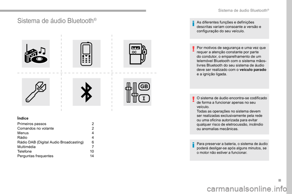 Peugeot Partner 2019  Manual do proprietário (in Portuguese) 1
Sistema de áudio Bluetooth®
Índice
Primeiros passos
 2
C

omandos no volante  
2
M

enus  
4
R

ádio   4
Rádio DAB (Digital Audio Broadcasting)
 
6
M

ultimédia
 7
T

elefone
 1
 0
Perguntas f