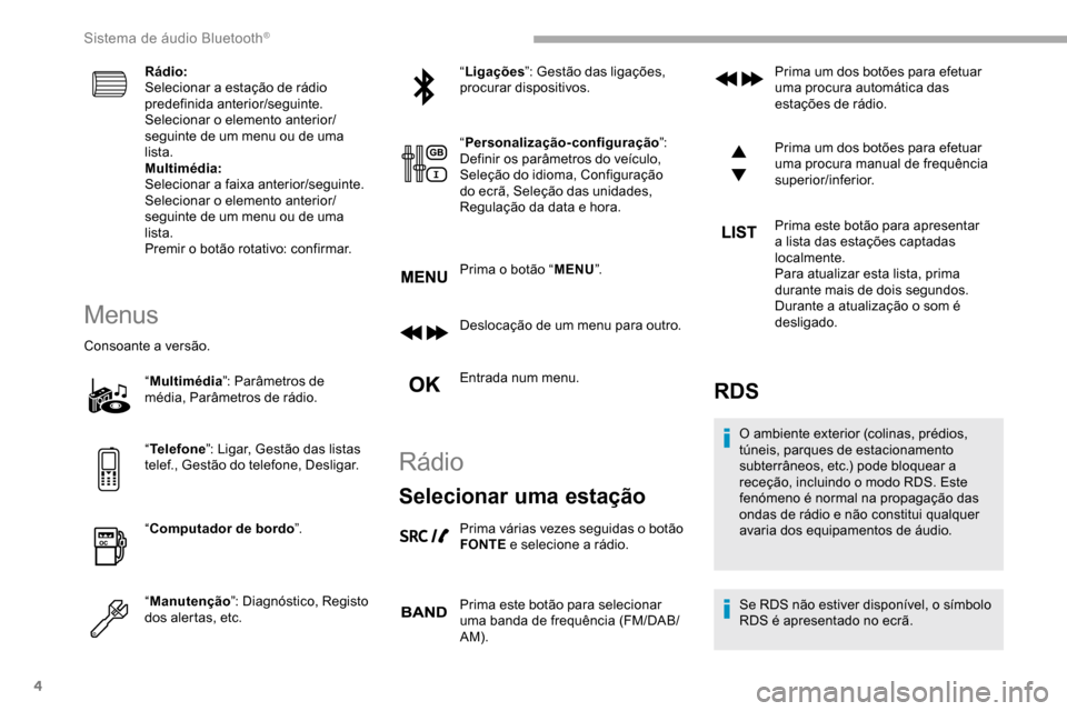 Peugeot Partner 2019  Manual do proprietário (in Portuguese) 4
Rádio:
Selecionar a estação de rádio 
predefinida anterior/seguinte.
Selecionar o elemento anterior/
seguinte de um menu ou de uma 
lista.
Multimédia:
Selecionar a faixa anterior/seguinte.
Sele