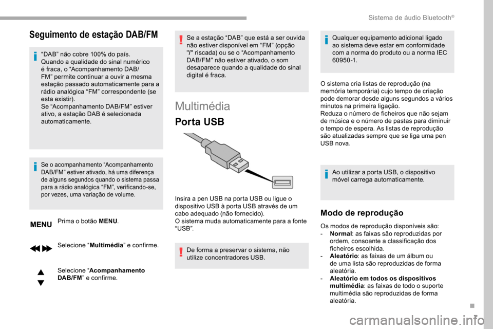 Peugeot Partner 2019  Manual do proprietário (in Portuguese) 7
Seguimento de estação DAB/FM
“DAB” não cobre 100% do país.
Quando a qualidade do sinal numérico 
é fraca, o “Acompanhamento DAB/
FM” permite continuar a ouvir a mesma 
estação passad