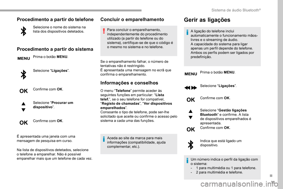 Peugeot Partner 2019 Manual do proprietário (in Portuguese) 11
Procedimento a partir do telefone
Selecione o nome do sistema na
lista dos dispositivos detetados.
Procedimento a partir do sistema
Prima o botão MENU.
Selecione “ Ligações”.
Confirme com O Peugeot Partner 2019 Manual do proprietário (in Portuguese) 11
Procedimento a partir do telefone
Selecione o nome do sistema na
lista dos dispositivos detetados.
Procedimento a partir do sistema
Prima o botão MENU.
Selecione “ Ligações”.
Confirme com O