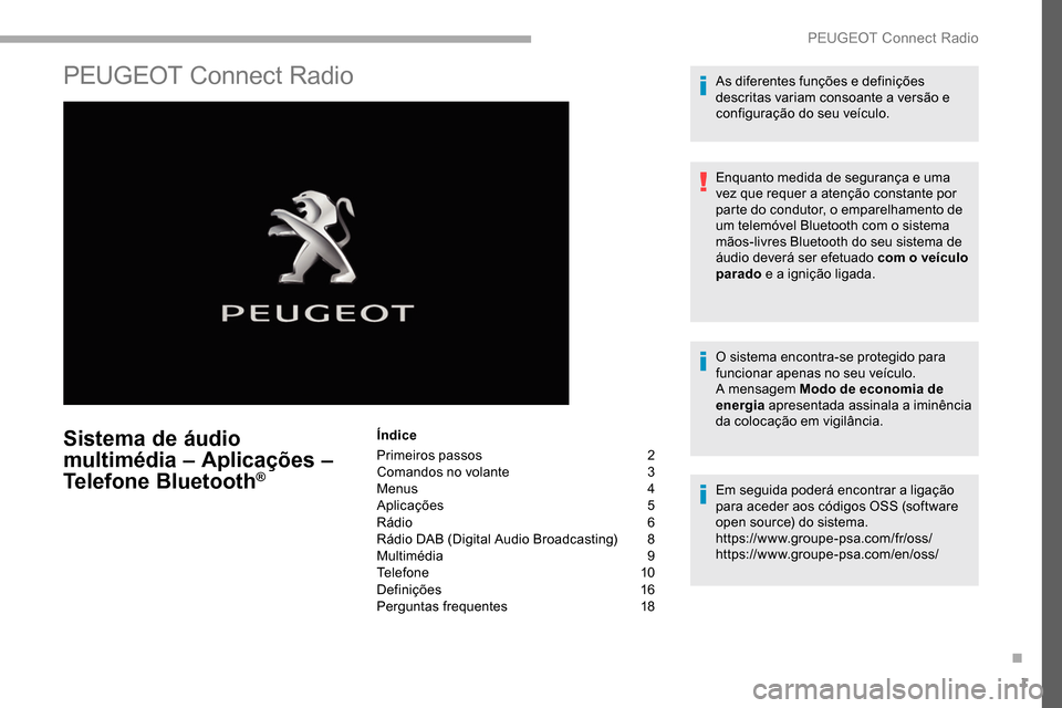 Peugeot Partner 2019 Manual do proprietário (in Portuguese) 1
PEUGEOT Connect Radio
Sistema de áudio
multimédia – Aplicações –
Telefone Bluetooth
®
Índice
Primeiros passos
2
C
omandos no volante
3
M
enus
4
A
plicações
5
R
ádio 6
Rád Peugeot Partner 2019 Manual do proprietário (in Portuguese) 1
PEUGEOT Connect Radio
Sistema de áudio
multimédia – Aplicações –
Telefone Bluetooth
®
Índice
Primeiros passos
2
C
omandos no volante
3
M
enus
4
A
plicações
5
R
ádio 6
Rád