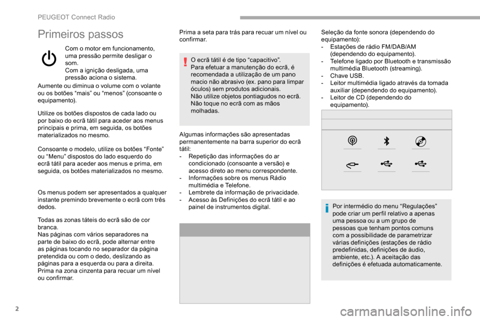 Peugeot Partner 2019 Manual do proprietário (in Portuguese) 2
Primeiros passos
Com o motor em funcionamento,
uma pressão permite desligar o
som.
Com a ignição desligada, uma
pressão aciona o sistema.
Aumente ou diminua o volume com o volante
ou os bot Peugeot Partner 2019 Manual do proprietário (in Portuguese) 2
Primeiros passos
Com o motor em funcionamento,
uma pressão permite desligar o
som.
Com a ignição desligada, uma
pressão aciona o sistema.
Aumente ou diminua o volume com o volante
ou os bot