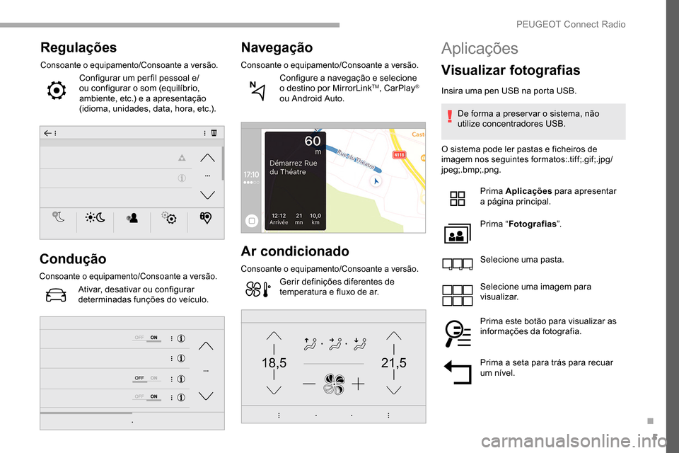 Peugeot Partner 2019  Manual do proprietário (in Portuguese) 5
21,518,5
Regulações
Consoante o equipamento/Consoante a versão.
Configurar um per fil pessoal e/
ou configurar o som (equilíbrio, 
ambiente, etc.) e a apresentação 
(idioma, unidades, data, ho
