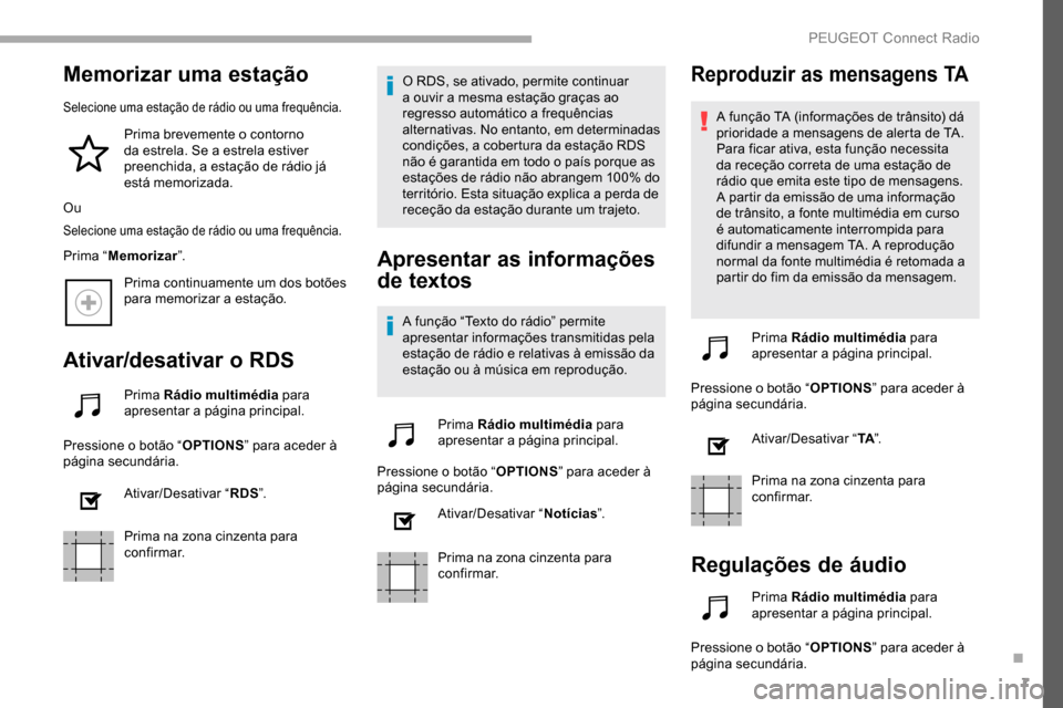 Peugeot Partner 2019  Manual do proprietário (in Portuguese) 7
Memorizar uma estação
Selecione uma estação de rádio ou uma frequência.
Prima brevemente o contorno 
da estrela. Se a estrela estiver 
preenchida, a estação de rádio já 
está memorizada.

