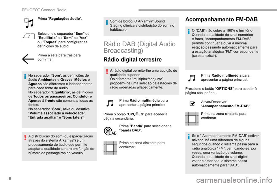 Peugeot Partner 2019  Manual do proprietário (in Portuguese) 8
Prima “Regulações áudio ”.
Selecione o separador “ Som” ou 
“ Equilíbrio ” ou “Som” ou “ Voz” 
ou “ To q u e s ” para configurar as 
definições de áudio.
Prima a seta 