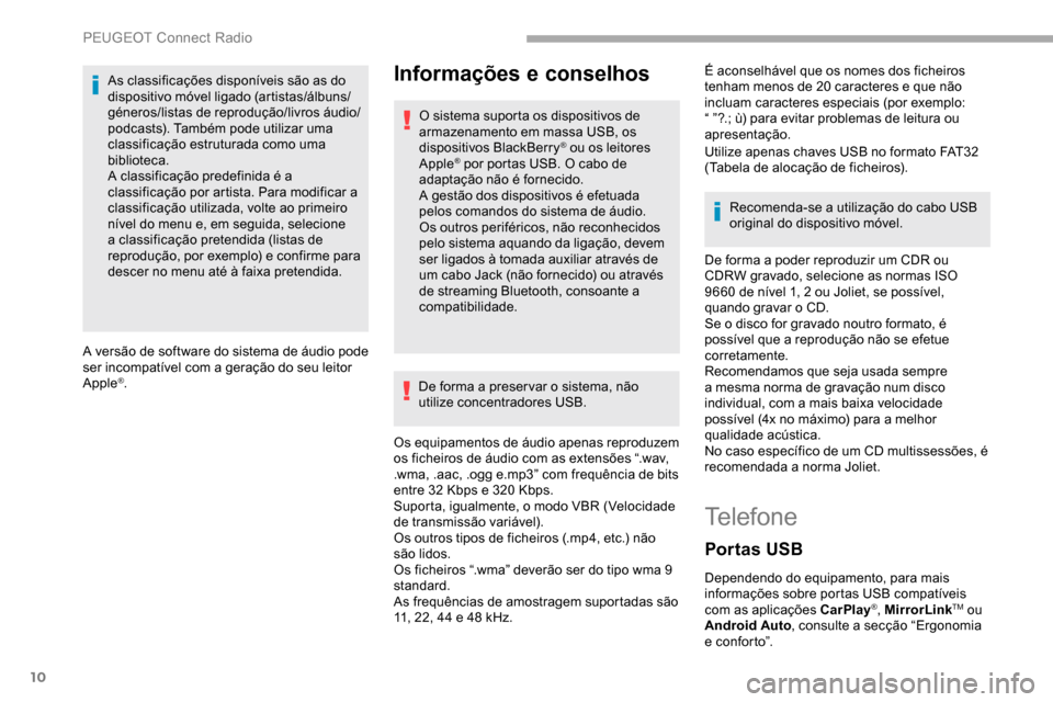 Peugeot Partner 2019  Manual do proprietário (in Portuguese) 10
As classificações disponíveis são as do 
dispositivo móvel ligado (artistas/álbuns/
géneros/listas de reprodução/livros áudio/
podcasts). Também pode utilizar uma 
classificação estrut