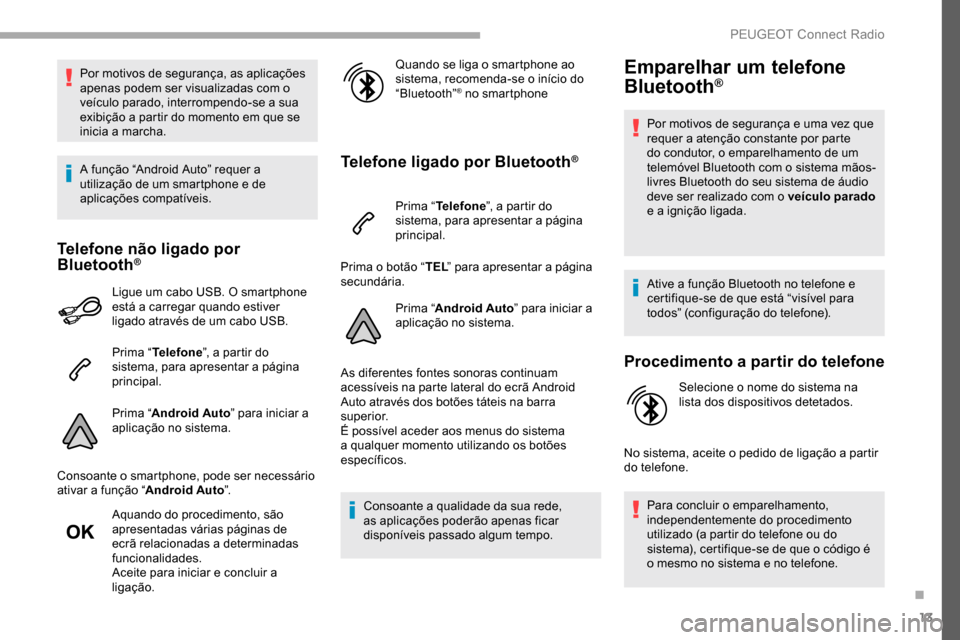 Peugeot Partner 2019  Manual do proprietário (in Portuguese) 13
Por motivos de segurança, as aplicações 
apenas podem ser visualizadas com o 
veículo parado, interrompendo-se a sua 
exibição a partir do momento em que se 
inicia a marcha.
A função “An