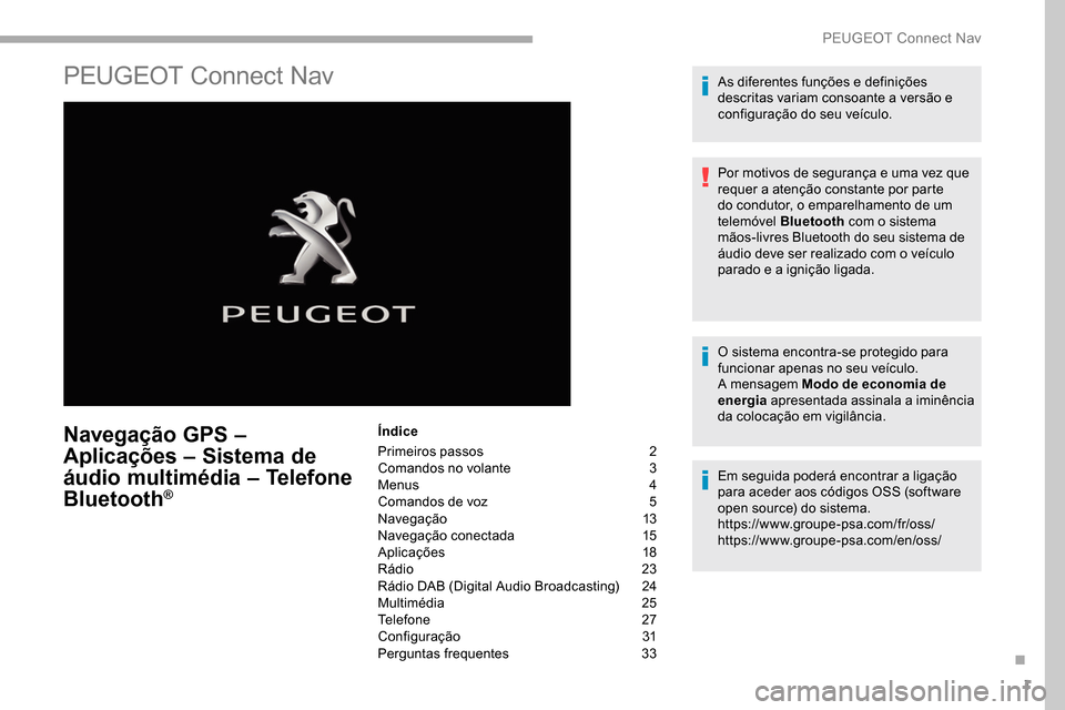 Peugeot Partner 2019  Manual do proprietário (in Portuguese) 1
PEUGEOT Connect Nav
Navegação GPS – 
Aplicações – Sistema de 
áudio multimédia – Telefone 
Bluetooth
®
Índice
Primeiros passos
 2
C

omandos no volante  
3
M

enus  
4
C

omandos de vo