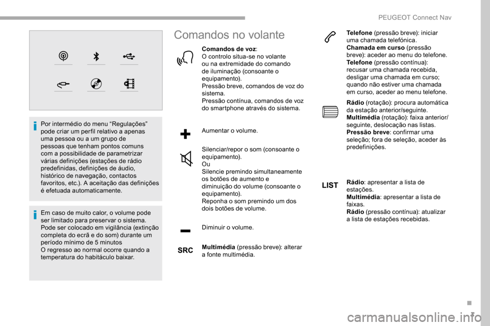 Peugeot Partner 2019  Manual do proprietário (in Portuguese) 3
Por intermédio do menu “Regulações” 
pode criar um per fil relativo a apenas 
uma pessoa ou a um grupo de 
pessoas que tenham pontos comuns 
com a possibilidade de parametrizar 
várias defin
