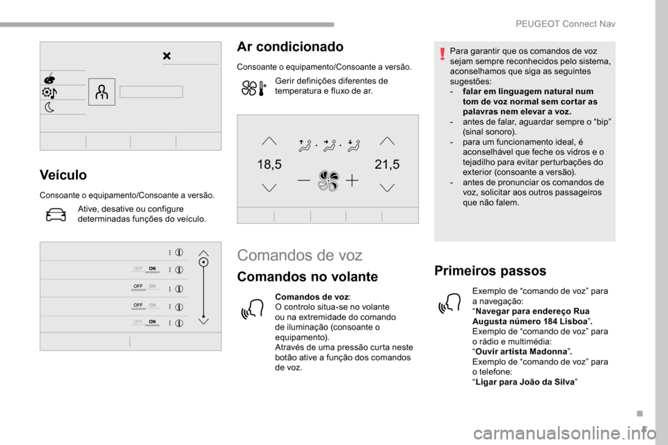 Peugeot Partner 2019  Manual do proprietário (in Portuguese) 5
21,518,5Veículo
Consoante o equipamento/Consoante a versão.
Ative, desative ou configure 
determinadas funções do veículo.
Ar condicionado
Consoante o equipamento/Consoante a versão.
Gerir def