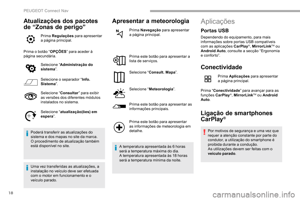 Peugeot Partner 2019  Manual do proprietário (in Portuguese) 18
Atualizações dos pacotes 
de “Zonas de perigo”
Prima Regulações para apresentar 
a página principal.
Prima o botão “ OPÇÕES” para aceder à 
página secundária.
Selecione “ Admin