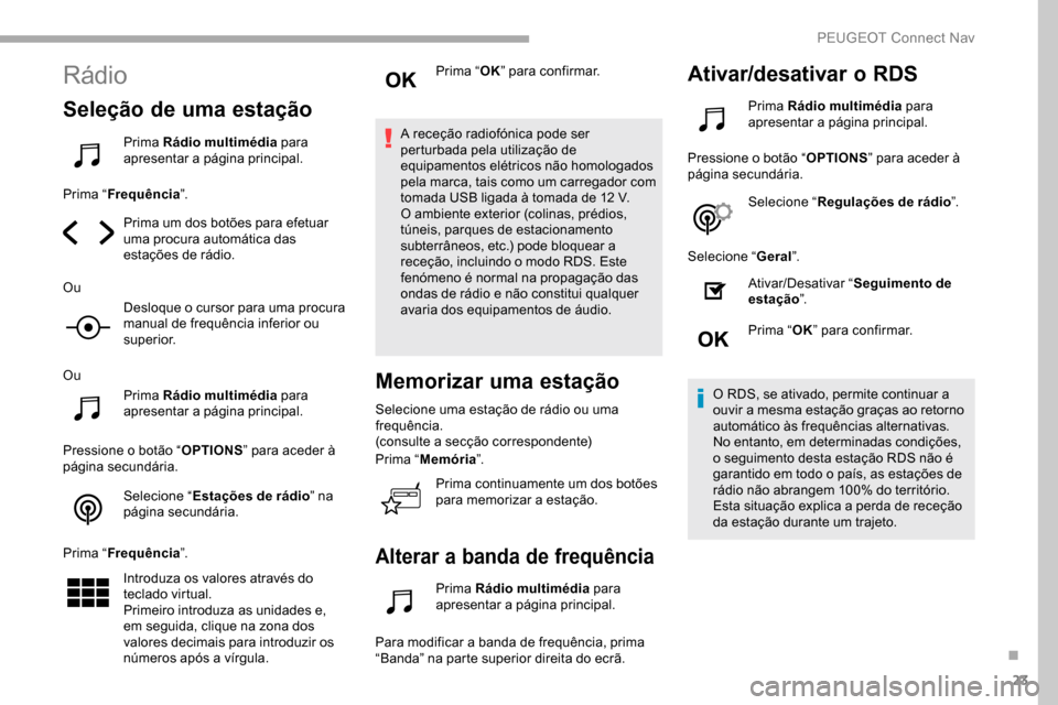 Peugeot Partner 2019 Manual do proprietário (in Portuguese) 23
Rádio
Seleção de uma estação
Prima Rádio multimédia para
apresentar a página principal.
Prima “ Frequência ”.
Prima um dos botões para efetuar
uma procura automática das
estaçõe Peugeot Partner 2019 Manual do proprietário (in Portuguese) 23
Rádio
Seleção de uma estação
Prima Rádio multimédia para
apresentar a página principal.
Prima “ Frequência ”.
Prima um dos botões para efetuar
uma procura automática das
estaçõe