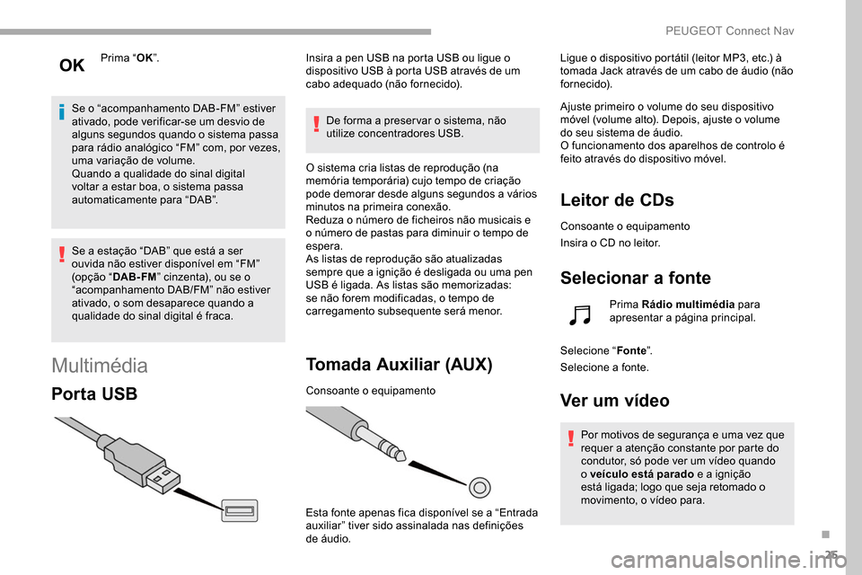 Peugeot Partner 2019 Manual do proprietário (in Portuguese) 25
Prima “OK”.
Se o “acompanhamento DAB-FM” estiver
ativado, pode verificar-se um desvio de
alguns segundos quando o sistema passa
para rádio analógico “FM” com, por vezes,
uma varia Peugeot Partner 2019 Manual do proprietário (in Portuguese) 25
Prima “OK”.
Se o “acompanhamento DAB-FM” estiver
ativado, pode verificar-se um desvio de
alguns segundos quando o sistema passa
para rádio analógico “FM” com, por vezes,
uma varia