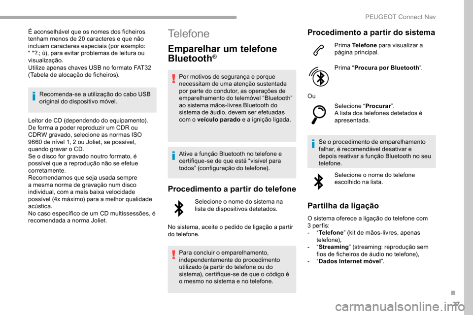 Peugeot Partner 2019 Manual do proprietário (in Portuguese) 27
É aconselhável que os nomes dos ficheiros
tenham menos de 20 caracteres e que não
incluam caracteres especiais (por exemplo:
" "?.; ù), para evitar problemas de leitura ou
visualização.
U Peugeot Partner 2019 Manual do proprietário (in Portuguese) 27
É aconselhável que os nomes dos ficheiros
tenham menos de 20 caracteres e que não
incluam caracteres especiais (por exemplo:
" "?.; ù), para evitar problemas de leitura ou
visualização.
U
