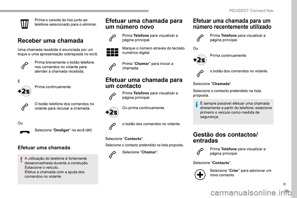 Peugeot Partner 2019 Manual do proprietário (in Portuguese) 29
Prima o caixote do lixo junto ao
telefone selecionado para o eliminar.
Receber uma chamada
Uma chamada recebida é anunciada por um
toque e uma apresentação sobreposta no ecrã.Prima brevemente Peugeot Partner 2019 Manual do proprietário (in Portuguese) 29
Prima o caixote do lixo junto ao
telefone selecionado para o eliminar.
Receber uma chamada
Uma chamada recebida é anunciada por um
toque e uma apresentação sobreposta no ecrã.Prima brevemente