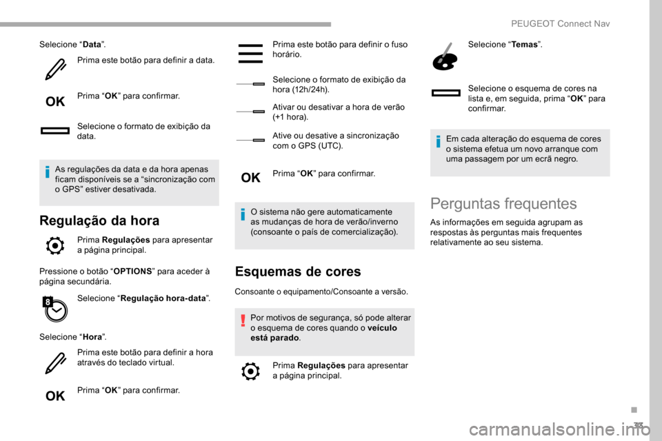 Peugeot Partner 2019 Manual do proprietário (in Portuguese) 33
Selecione “Data”.
Prima este botão para definir a data.
Prima “ OK” para confirmar.
Selecione o formato de exibição da
data.
As regulações da data e da hora apenas
ficam disponíveis Peugeot Partner 2019 Manual do proprietário (in Portuguese) 33
Selecione “Data”.
Prima este botão para definir a data.
Prima “ OK” para confirmar.
Selecione o formato de exibição da
data.
As regulações da data e da hora apenas
ficam disponíveis