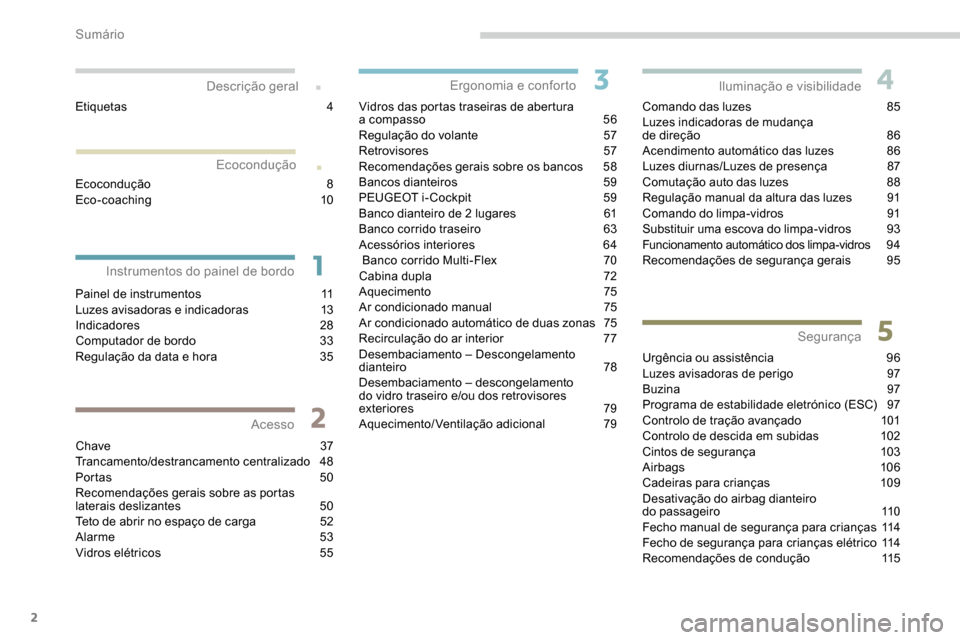 Peugeot Partner 2019  Manual do proprietário (in Portuguese) 2
.
.
Painel de instrumentos 11
Luzes avisadoras e indicadoras  1 3
Indicadores
 2

8
Computador de bordo
 
3
 3
Regulação da data e hora
 
3
 5
Chave
 

37
Trancamento/destrancamento centralizado
 