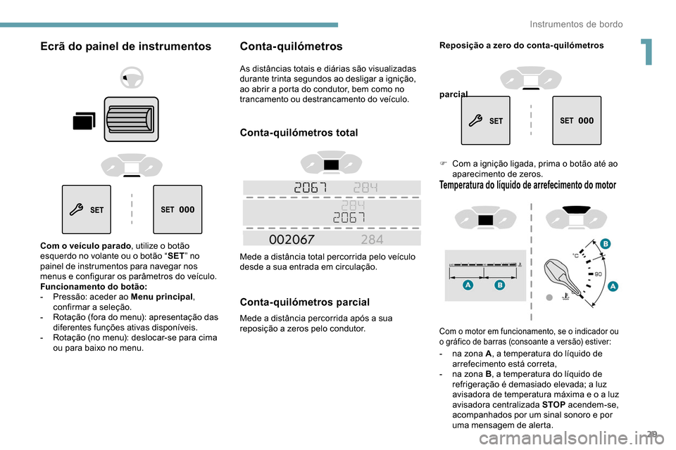 Peugeot Partner 2019 Manual do proprietário (in Portuguese) 29
Ecrã do painel de instrumentos
Com o veículo parado, utilize o botão
esquerdo no volante ou o botão “ SET” no
painel de instrumentos para navegar nos
menus e configurar os parâmetros do Peugeot Partner 2019 Manual do proprietário (in Portuguese) 29
Ecrã do painel de instrumentos
Com o veículo parado, utilize o botão
esquerdo no volante ou o botão “ SET” no
painel de instrumentos para navegar nos
menus e configurar os parâmetros do