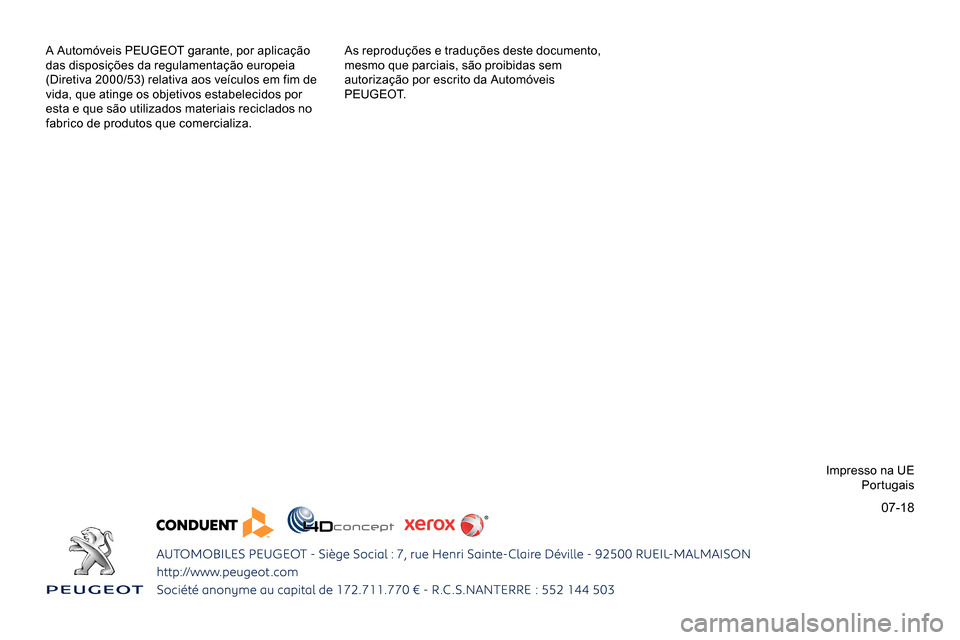 Peugeot Partner 2019 Manual do proprietário (in Portuguese) 07-18
A Automóveis PEUGEOT garante, por aplicação
das disposições da regulamentação europeia
(Diretiva 2000/53) relativa aos veículos em fim de
vida, que atinge os objetivos estabelecidos p Peugeot Partner 2019 Manual do proprietário (in Portuguese) 07-18
A Automóveis PEUGEOT garante, por aplicação
das disposições da regulamentação europeia
(Diretiva 2000/53) relativa aos veículos em fim de
vida, que atinge os objetivos estabelecidos p