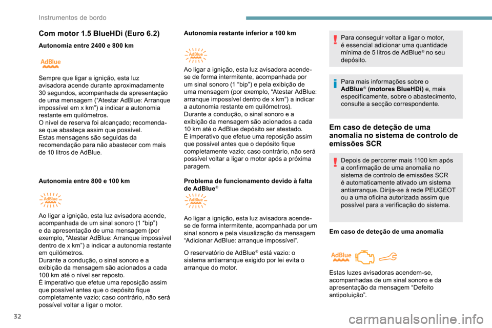 Peugeot Partner 2019  Manual do proprietário (in Portuguese) 32
Com motor 1.5 BlueHDi (Euro 6.2)
Autonomia entre 2400 e 800 km
A utonomia entre 800 e 100   kmAutonomia restante inferior a 100
  km 
Durante a condução, o sinal sonoro e a 
exibição da mensage