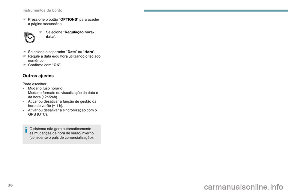 Peugeot Partner 2019 Manual do proprietário (in Portuguese) 36
F Pressione o botão “OPTIONS” para aceder
à página secundária.
F
Sel
ecione “Regulação hora-
data ”.
F
Sel
ecione o separador “ Data” ou “ Hora”.
F
R
egule a data e/ Peugeot Partner 2019 Manual do proprietário (in Portuguese) 36
F Pressione o botão “OPTIONS” para aceder
à página secundária.
F
Sel
ecione “Regulação hora-
data ”.
F
Sel
ecione o separador “ Data” ou “ Hora”.
F
R
egule a data e/