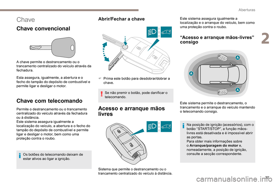 Peugeot Partner 2019 Manual do proprietário (in Portuguese) 37
Chave
Chave convencional
A chave permite o destrancamento ou o
trancamento centralizado do veículo através da
fechadura.
Esta assegura, igualmente, a abertura e o
fecho do tampão do depósito Peugeot Partner 2019 Manual do proprietário (in Portuguese) 37
Chave
Chave convencional
A chave permite o destrancamento ou o
trancamento centralizado do veículo através da
fechadura.
Esta assegura, igualmente, a abertura e o
fecho do tampão do depósito