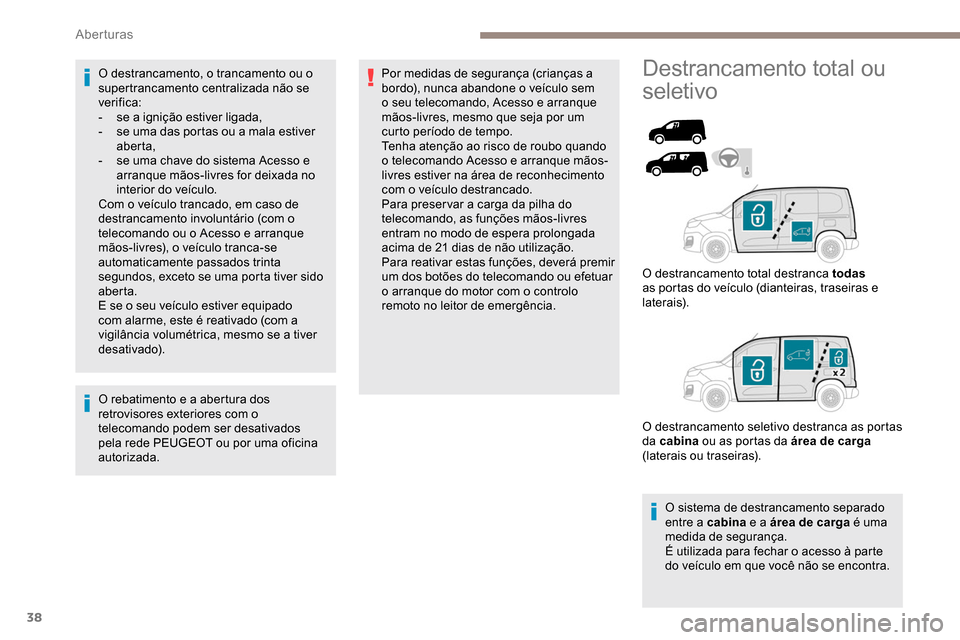 Peugeot Partner 2019 Manual do proprietário (in Portuguese) 38
O destrancamento, o trancamento ou o
supertrancamento centralizada não se
verifica:
-
s
e a ignição estiver ligada,
-
s
e uma das portas ou a mala estiver
aberta,
-
s
e uma chave do s Peugeot Partner 2019 Manual do proprietário (in Portuguese) 38
O destrancamento, o trancamento ou o
supertrancamento centralizada não se
verifica:
-
s
e a ignição estiver ligada,
-
s
e uma das portas ou a mala estiver
aberta,
-
s
e uma chave do s