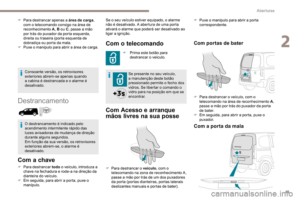 Peugeot Partner 2019 Manual do proprietário (in Portuguese) 41
Consoante versão, os retrovisores
exteriores abrem-se apenas quando
a cabina é destrancada e o alarme é
desativado.
Destrancamento
Com a chave
F Para destrancar todo o veículo, introduza a
Peugeot Partner 2019 Manual do proprietário (in Portuguese) 41
Consoante versão, os retrovisores
exteriores abrem-se apenas quando
a cabina é destrancada e o alarme é
desativado.
Destrancamento
Com a chave
F Para destrancar todo o veículo, introduza a