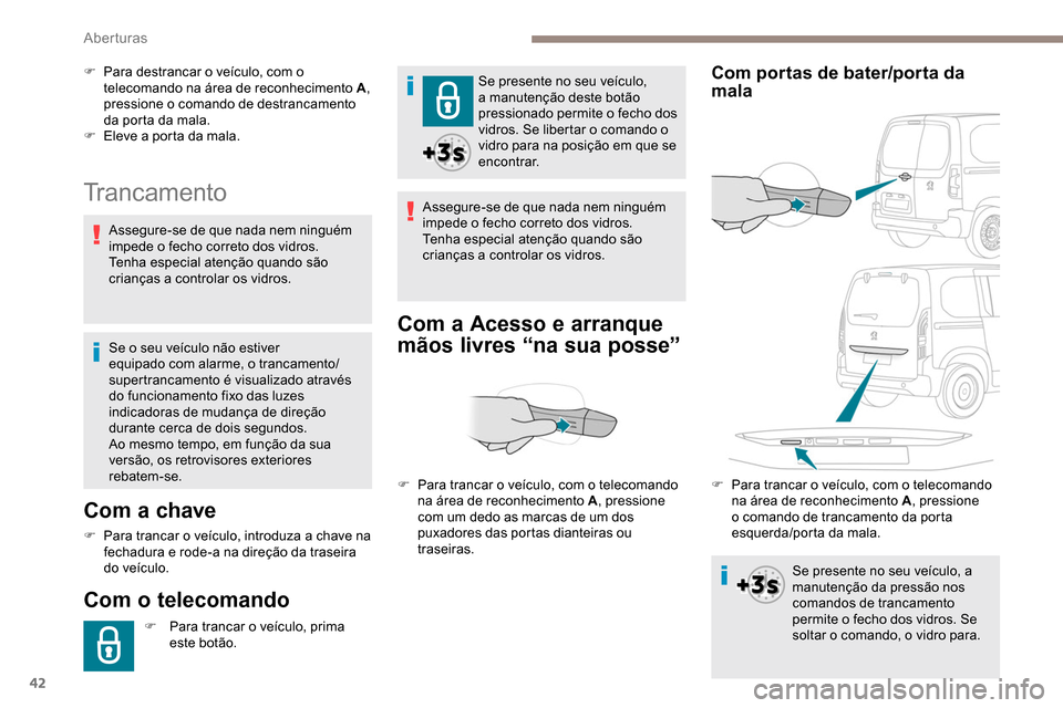 Peugeot Partner 2019 Manual do proprietário (in Portuguese) 42
Trancamento
Com a chave
F Para trancar o veículo, introduza a chave na fechadura e rode-a na direção da traseira
do veículo.
Com o telecomando
F Para trancar o veículo, prima este botão. Se Peugeot Partner 2019 Manual do proprietário (in Portuguese) 42
Trancamento
Com a chave
F Para trancar o veículo, introduza a chave na fechadura e rode-a na direção da traseira
do veículo.
Com o telecomando
F Para trancar o veículo, prima este botão. Se