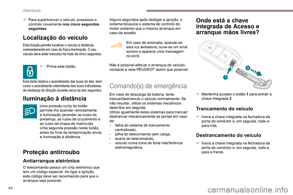 Peugeot Partner 2019 Manual do proprietário (in Portuguese) 44
Localização do veículo
Esta função permite localizar o veículo à distância,
nomeadamente em caso de fraca iluminação. O seu
veículo deve estar trancado há mais de cinco segundos.
Ilum Peugeot Partner 2019 Manual do proprietário (in Portuguese) 44
Localização do veículo
Esta função permite localizar o veículo à distância,
nomeadamente em caso de fraca iluminação. O seu
veículo deve estar trancado há mais de cinco segundos.
Ilum