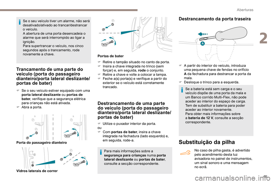 Peugeot Partner 2019 Manual do proprietário (in Portuguese) 45
Se o seu veículo tiver um alarme, não será
desativado/ativado ao trancar/destrancar
o veículo.
A abertura de uma porta desencadeia o
alarme que será interrompido ao ligar a
ignição.
Para Peugeot Partner 2019 Manual do proprietário (in Portuguese) 45
Se o seu veículo tiver um alarme, não será
desativado/ativado ao trancar/destrancar
o veículo.
A abertura de uma porta desencadeia o
alarme que será interrompido ao ligar a
ignição.
Para