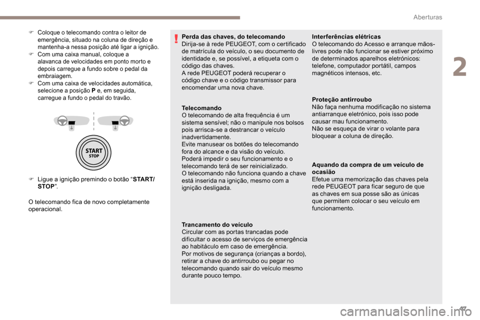 Peugeot Partner 2019 Manual do proprietário (in Portuguese) 47
F Ligue a ignição premindo o botão “S TA R T/
STOP ”.
O telecomando fica de novo completamente
operacional.
F Coloque o telecomando contra o leitor de emergência, situado na coluna de dir Peugeot Partner 2019 Manual do proprietário (in Portuguese) 47
F Ligue a ignição premindo o botão “S TA R T/
STOP ”.
O telecomando fica de novo completamente
operacional.
F Coloque o telecomando contra o leitor de emergência, situado na coluna de dir