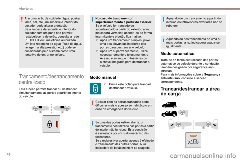 Peugeot Partner 2019 Manual do proprietário (in Portuguese) 48
A acumulação de sujidade (água, poeira,
lama, sal, etc.) na super fície interior do
puxador pode alterar a deteção.
Se a limpeza da super fície interior do
puxador com um pano não permit Peugeot Partner 2019 Manual do proprietário (in Portuguese) 48
A acumulação de sujidade (água, poeira,
lama, sal, etc.) na super fície interior do
puxador pode alterar a deteção.
Se a limpeza da super fície interior do
puxador com um pano não permit