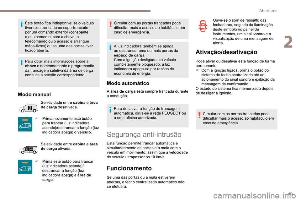 Peugeot Partner 2019 Manual do proprietário (in Portuguese) 49
Este botão fica indisponível se o veículo
tiver sido trancado ou supertrancado
por um comando exterior (consoante
o equipamento, com a chave, o
telecomando ou o acesso e arranque
mãos-livr Peugeot Partner 2019 Manual do proprietário (in Portuguese) 49
Este botão fica indisponível se o veículo
tiver sido trancado ou supertrancado
por um comando exterior (consoante
o equipamento, com a chave, o
telecomando ou o acesso e arranque
mãos-livr