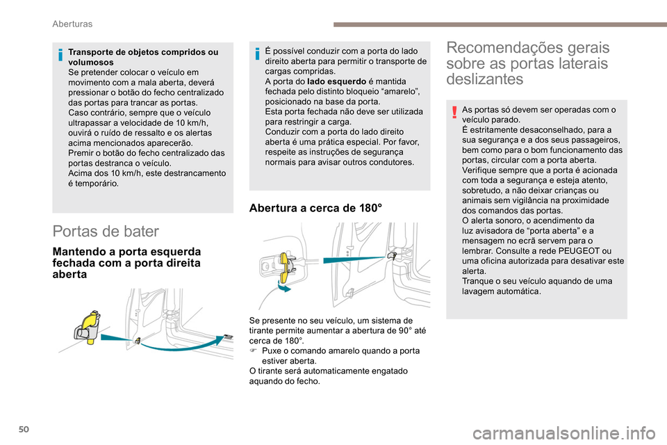 Peugeot Partner 2019 Manual do proprietário (in Portuguese) 50
Transporte de objetos compridos ou
volumosos
Se pretender colocar o veículo em
movimento com a mala aberta, deverá
pressionar o botão do fecho centralizado
das portas para trancar as portas. Peugeot Partner 2019 Manual do proprietário (in Portuguese) 50
Transporte de objetos compridos ou
volumosos
Se pretender colocar o veículo em
movimento com a mala aberta, deverá
pressionar o botão do fecho centralizado
das portas para trancar as portas.