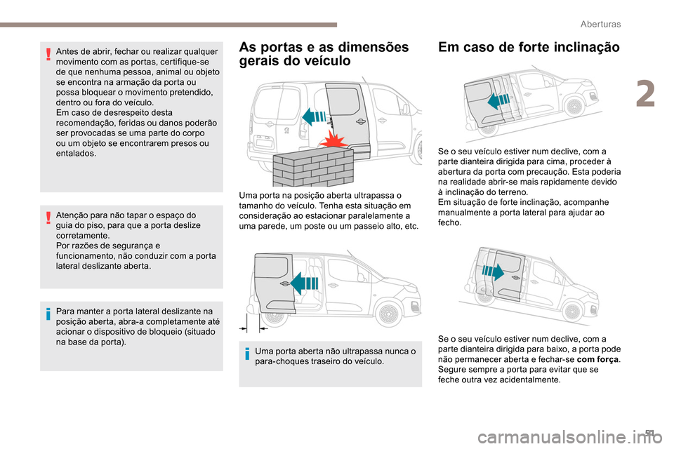 Peugeot Partner 2019 Manual do proprietário (in Portuguese) 51
Antes de abrir, fechar ou realizar qualquer
movimento com as portas, certifique-se
de que nenhuma pessoa, animal ou objeto
se encontra na armação da porta ou
possa bloquear o movimento preten Peugeot Partner 2019 Manual do proprietário (in Portuguese) 51
Antes de abrir, fechar ou realizar qualquer
movimento com as portas, certifique-se
de que nenhuma pessoa, animal ou objeto
se encontra na armação da porta ou
possa bloquear o movimento preten