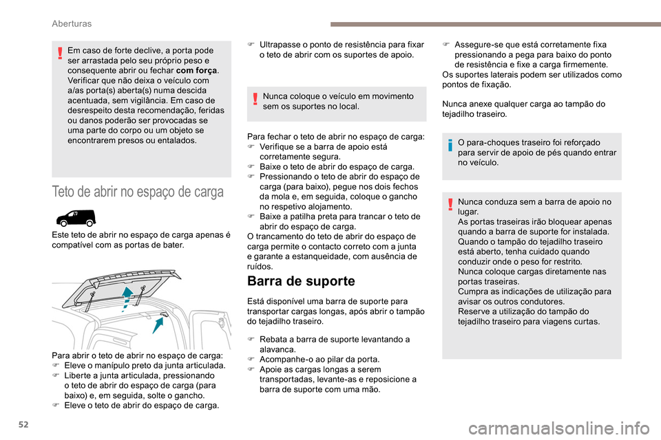 Peugeot Partner 2019 Manual do proprietário (in Portuguese) 52
Em caso de forte declive, a porta pode
ser arrastada pelo seu próprio peso e
consequente abrir ou fechar com força.
Verificar que não deixa o veículo com
a/as porta(s) aberta(s) numa descida Peugeot Partner 2019 Manual do proprietário (in Portuguese) 52
Em caso de forte declive, a porta pode
ser arrastada pelo seu próprio peso e
consequente abrir ou fechar com força.
Verificar que não deixa o veículo com
a/as porta(s) aberta(s) numa descida